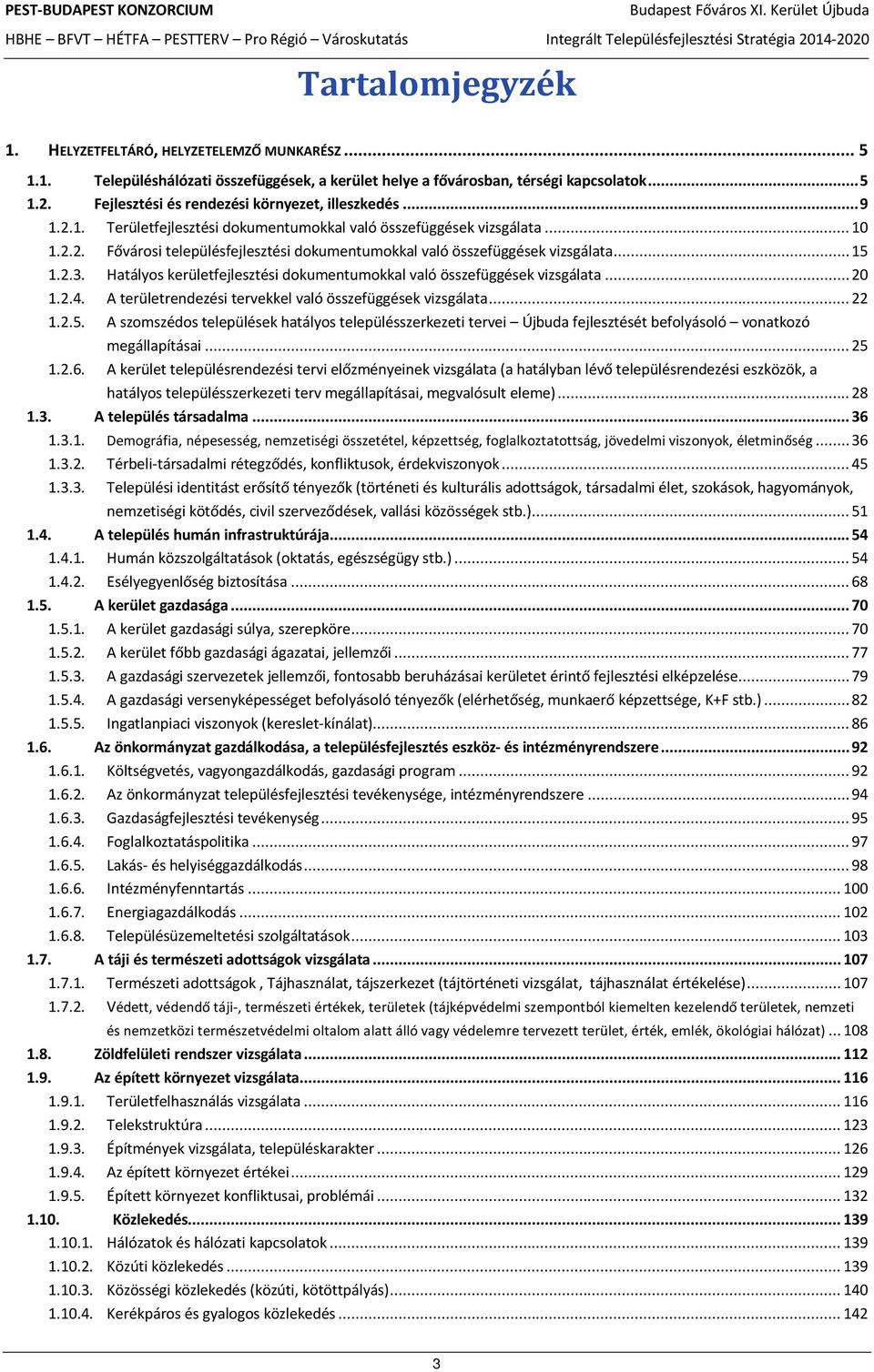 .. 15 1.2.3. Hatályos kerületfejlesztési dokumentumokkal való összefüggések vizsgálata... 20 1.2.4. A területrendezési tervekkel való összefüggések vizsgálata... 22 1.2.5. A szomszédos települések hatályos településszerkezeti tervei Újbuda fejlesztését befolyásoló vonatkozó megállapításai.