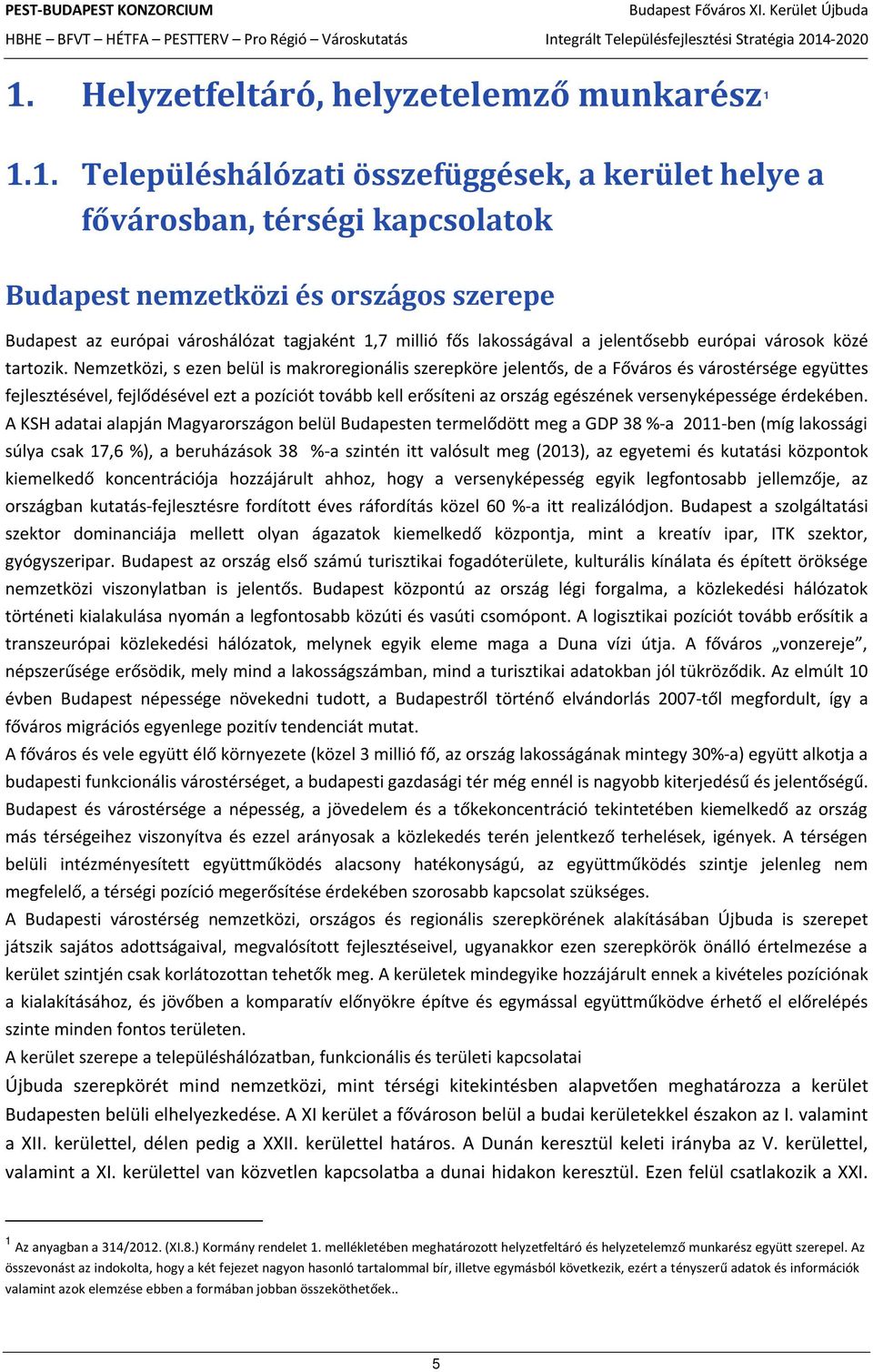 Nemzetközi, s ezen belül is makroregionális szerepköre jelentős, de a Főváros és várostérsége együttes fejlesztésével, fejlődésével ezt a pozíciót tovább kell erősíteni az ország egészének