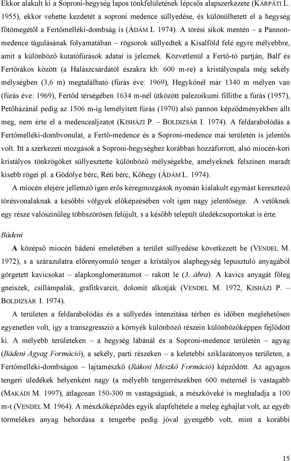 A törési síkok mentén a Pannonmedence tágulásának folyamatában rögsorok süllyedtek a Kisalföld felé egyre mélyebbre, amit a különböző kutatófúrások adatai is jeleznek.