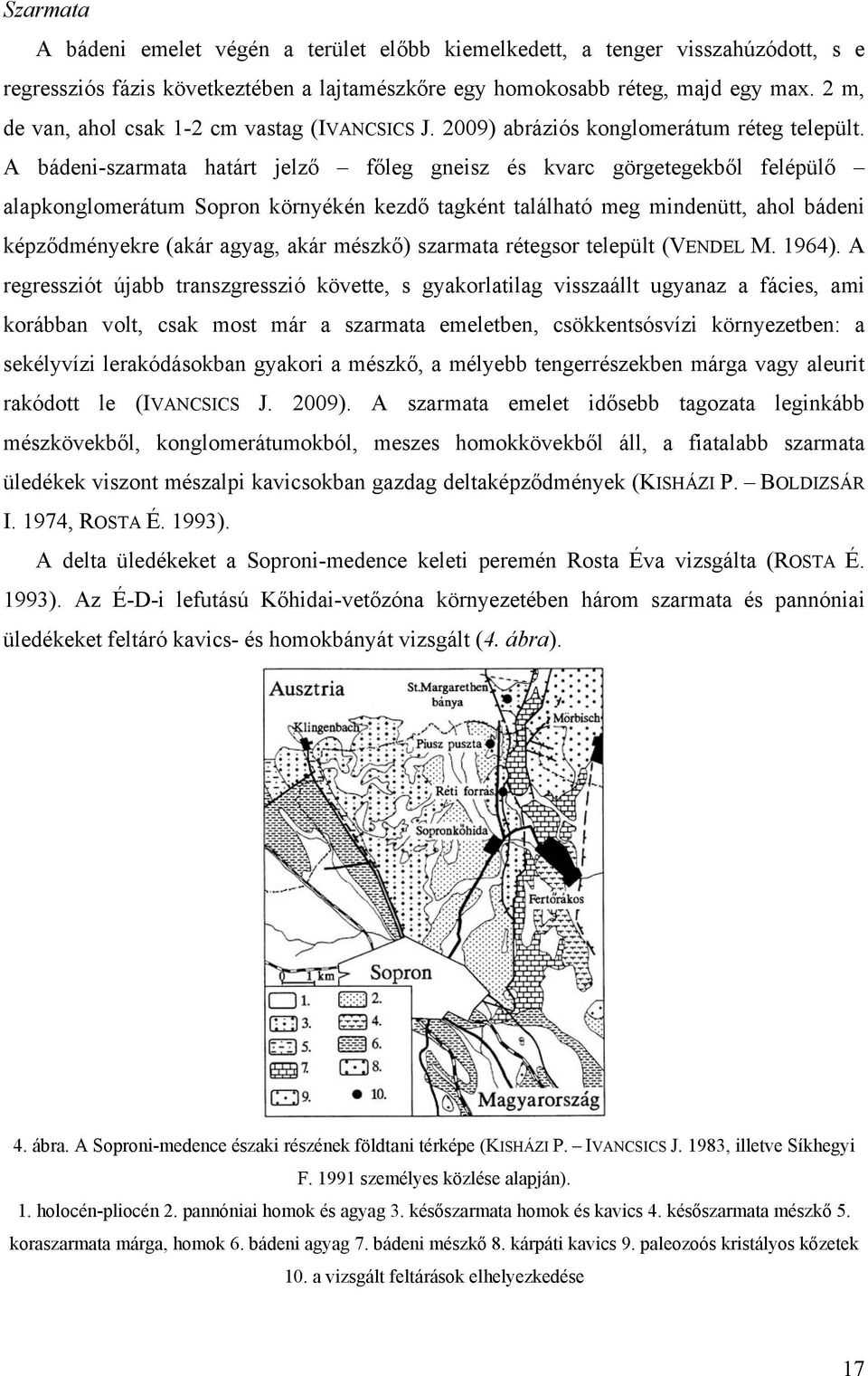 A bádeni-szarmata határt jelző főleg gneisz és kvarc görgetegekből felépülő alapkonglomerátum Sopron környékén kezdő tagként található meg mindenütt, ahol bádeni képződményekre (akár agyag, akár