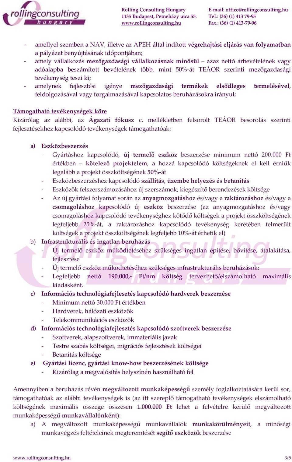 termelésével, feldolgozásával vagy forgalmazásával kapcsolatos beruházásokra irányul; Támogatható tevékenységek köre Kizárólag az alábbi, az Ágazati fókusz c.