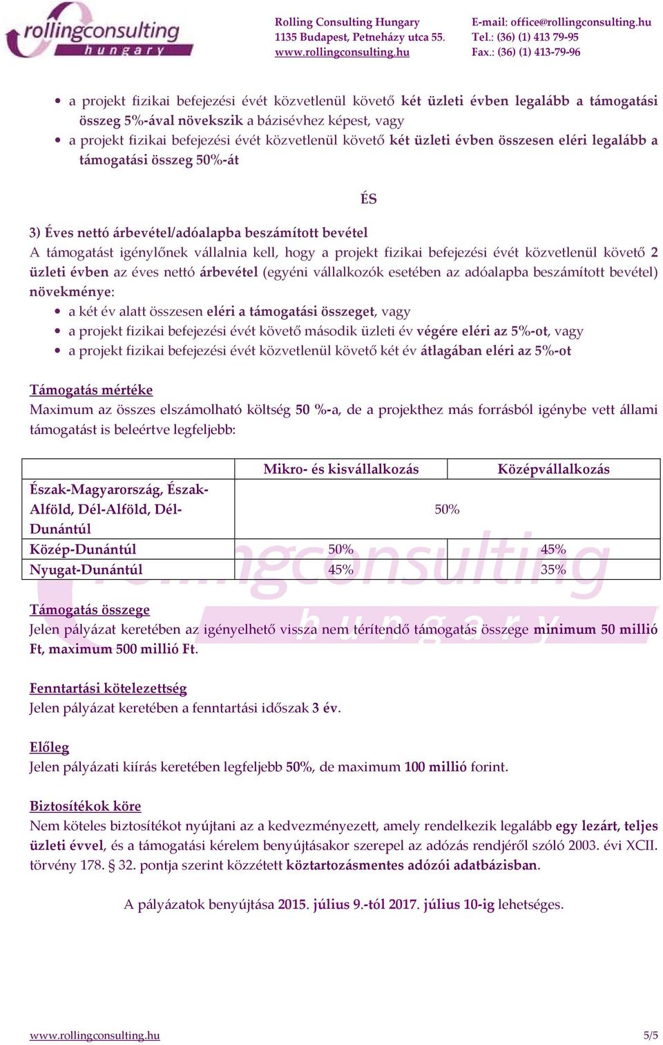 közvetlenül követő 2 üzleti évben az éves nettó árbevétel (egyéni vállalkozók esetében az adóalapba beszámított bevétel) növekménye: a két év alatt összesen eléri a támogatási összeget, vagy a