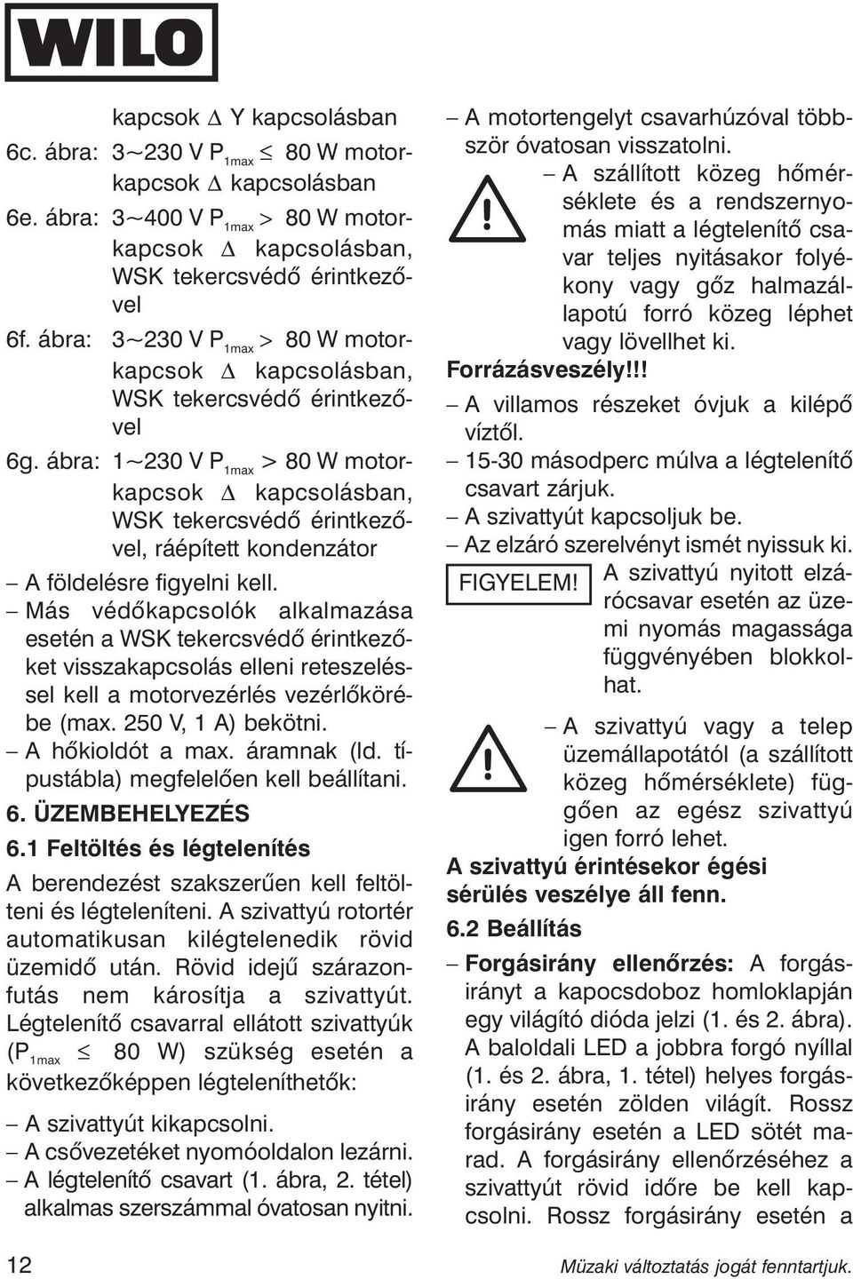 ábra: 1~230 V P 1max > 80 W motorkapcsok kapcsolásban, WSK tekercsvédõ érintkezõvel, ráépített kondenzátor A földelésre figyelni kell.