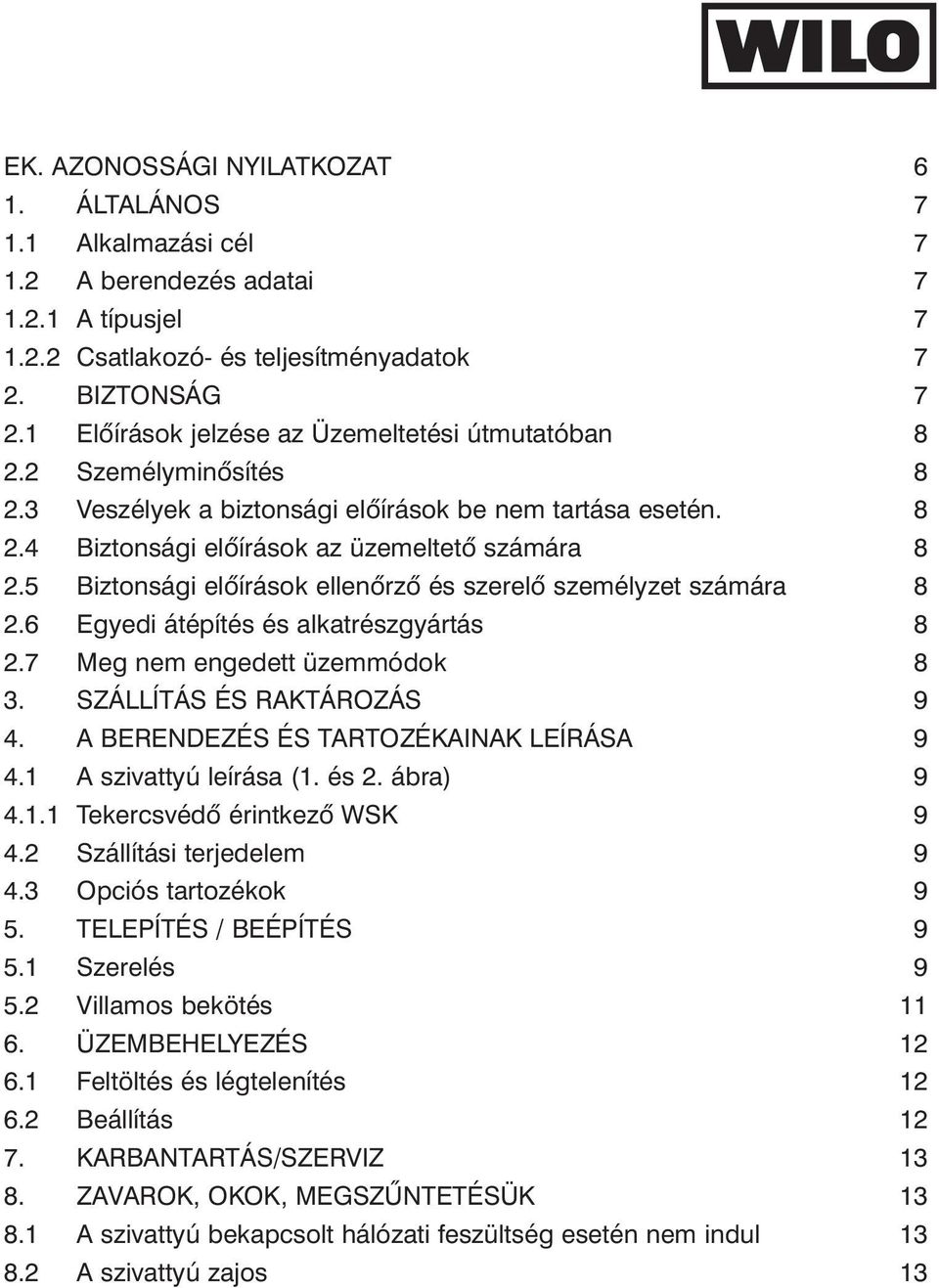 5 Biztonsági elõírások ellenõrzõ és szerelõ személyzet számára 8 2.6 Egyedi átépítés és alkatrészgyártás 8 2.7 Meg nem engedett üzemmódok 8 3. SZÁLLÍTÁS ÉS RAKTÁROZÁS 9 4.