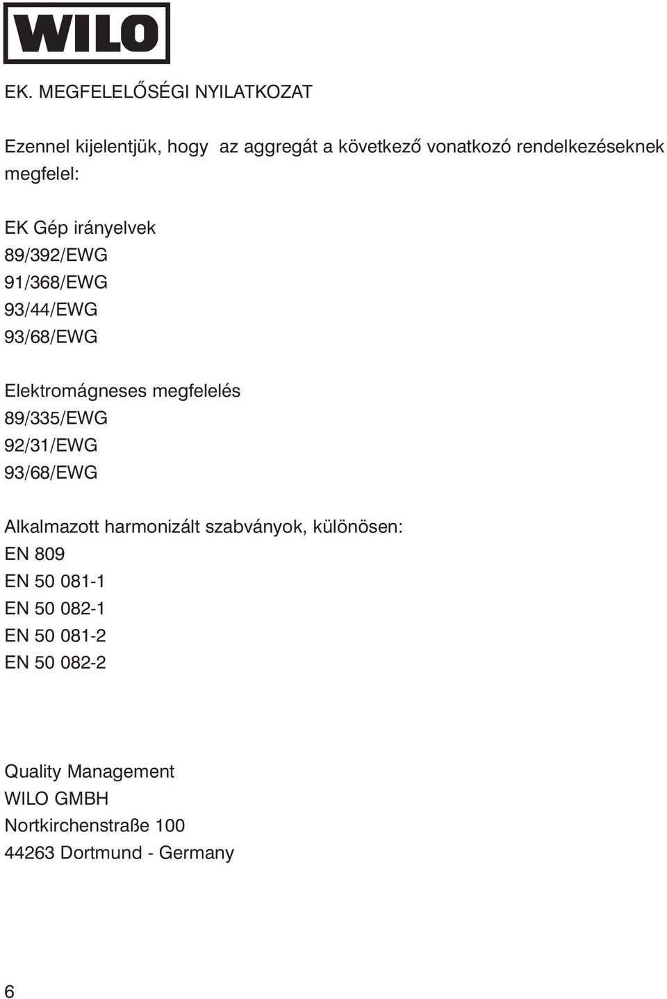 megfelelés 89/335/EWG 92/31/EWG 93/68/EWG Alkalmazott harmonizált szabványok, különösen: EN 809 EN 50