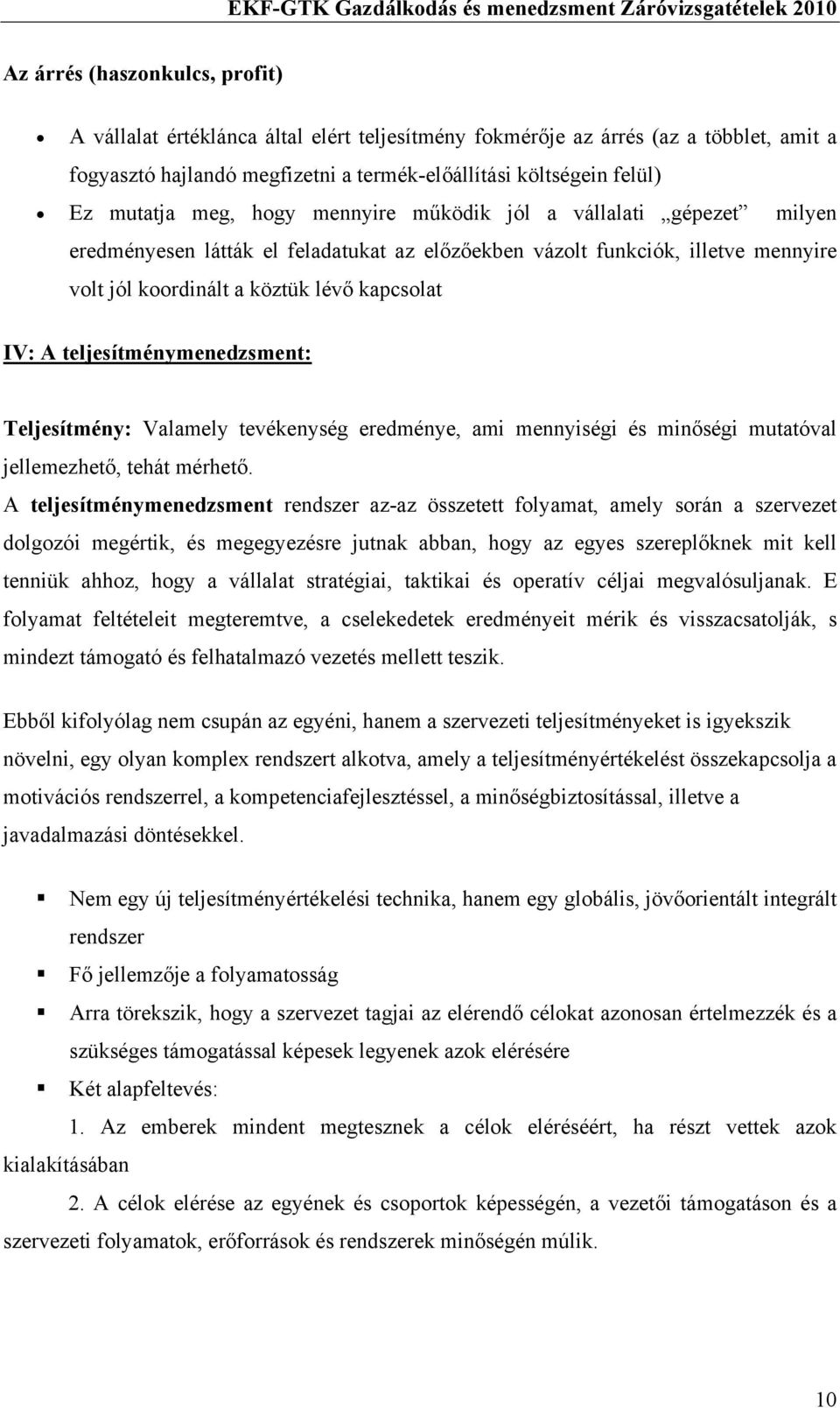 teljesítménymenedzsment: Teljesítmény: Valamely tevékenység eredménye, ami mennyiségi és minőségi mutatóval jellemezhető, tehát mérhető.