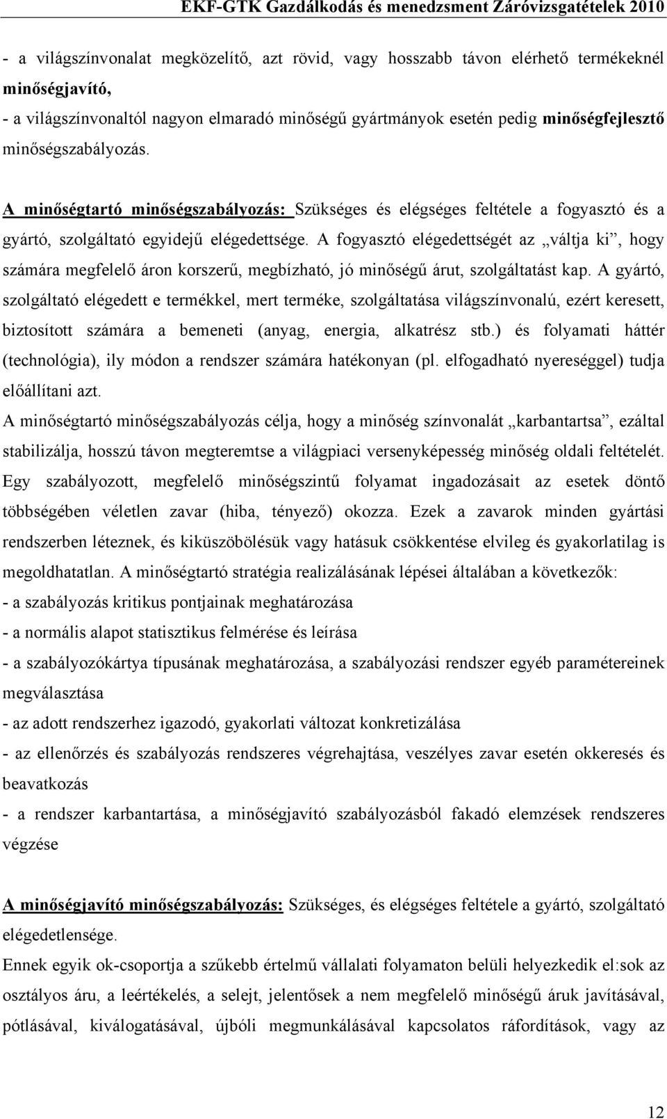 A fogyasztó elégedettségét az váltja ki, hogy számára megfelelő áron korszerű, megbízható, jó minőségű árut, szolgáltatást kap.