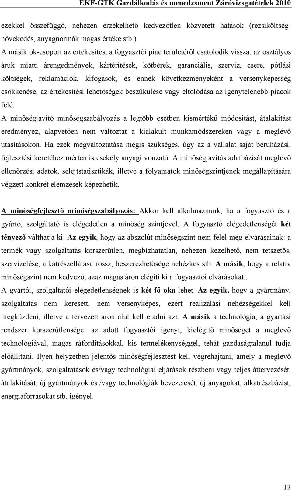 reklamációk, kifogások, és ennek következményeként a versenyképesség csökkenése, az értékesítési lehetőségek beszűkülése vagy eltolódása az igénytelenebb piacok felé.