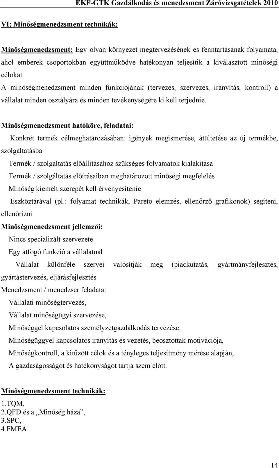 Minőségmenedzsment hatóköre, feladatai: Konkrét termék célmeghatározásában: igények megismerése, átültetése az új termékbe, szolgáltatásba Termék / szolgáltatás előállításához szükséges folyamatok