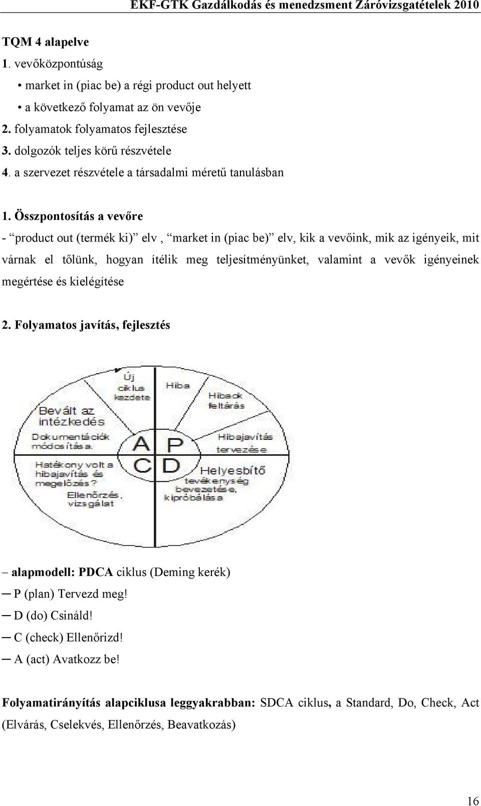 Összpontosítás a vevőre - product out (termék ki) elv, market in (piac be) elv, kik a vevőink, mik az igényeik, mit várnak el tőlünk, hogyan ítélik meg teljesítményünket, valamint a vevők