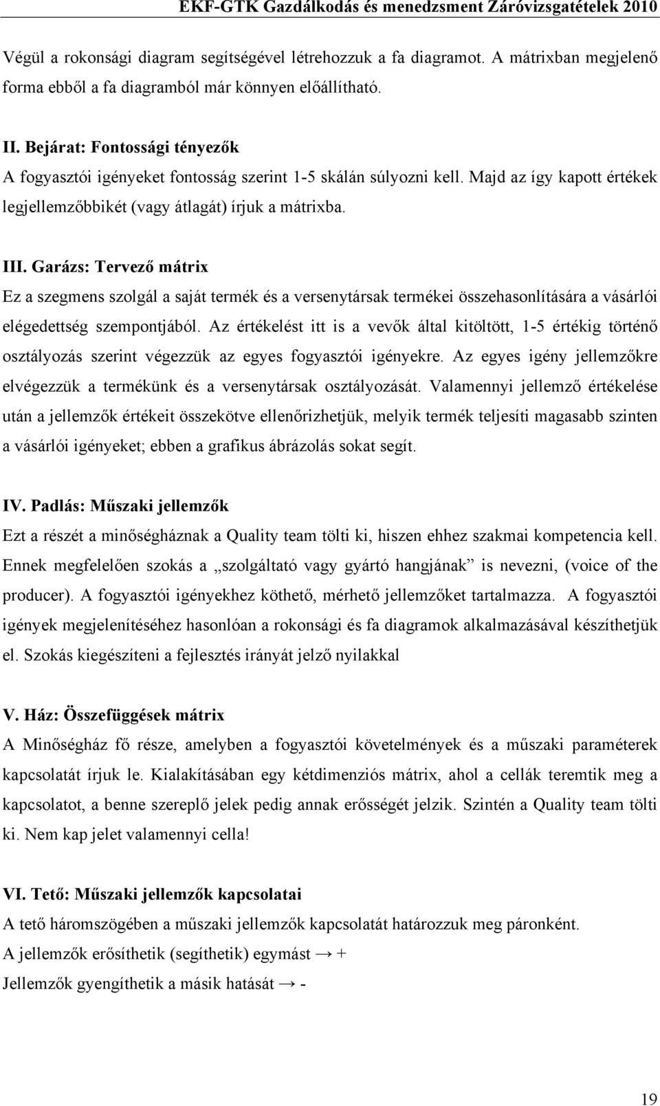 Garázs: Tervező mátrix Ez a szegmens szolgál a saját termék és a versenytársak termékei összehasonlítására a vásárlói elégedettség szempontjából.