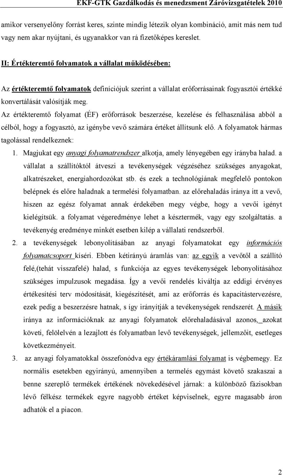 Az értékteremtő folyamat (ÉF) erőforrások beszerzése, kezelése és felhasználása abból a célból, hogy a fogyasztó, az igénybe vevő számára értéket állítsunk elő.