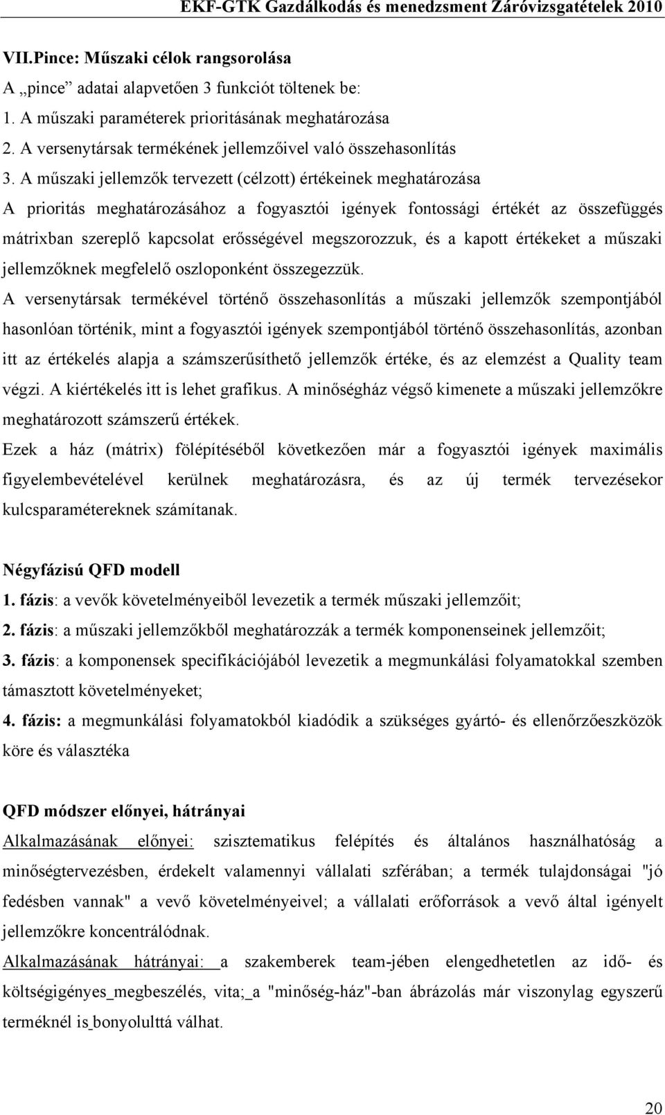 A műszaki jellemzők tervezett (célzott) értékeinek meghatározása A prioritás meghatározásához a fogyasztói igények fontossági értékét az összefüggés mátrixban szereplő kapcsolat erősségével