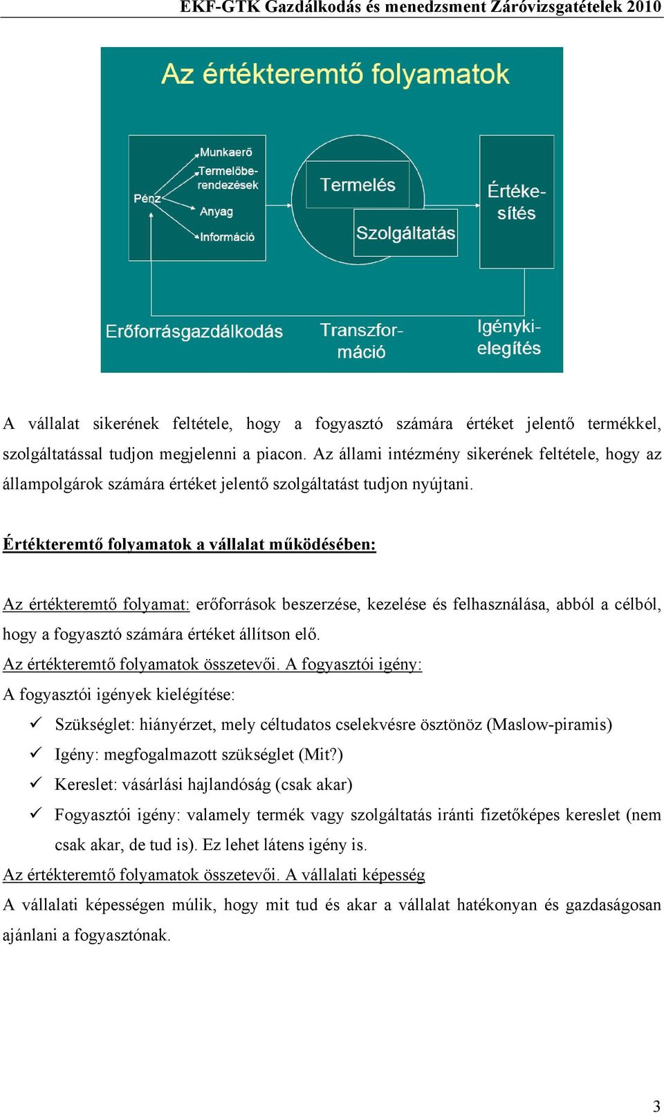 Értékteremtő folyamatok a vállalat működésében: Az értékteremtő folyamat: erőforrások beszerzése, kezelése és felhasználása, abból a célból, hogy a fogyasztó számára értéket állítson elő.