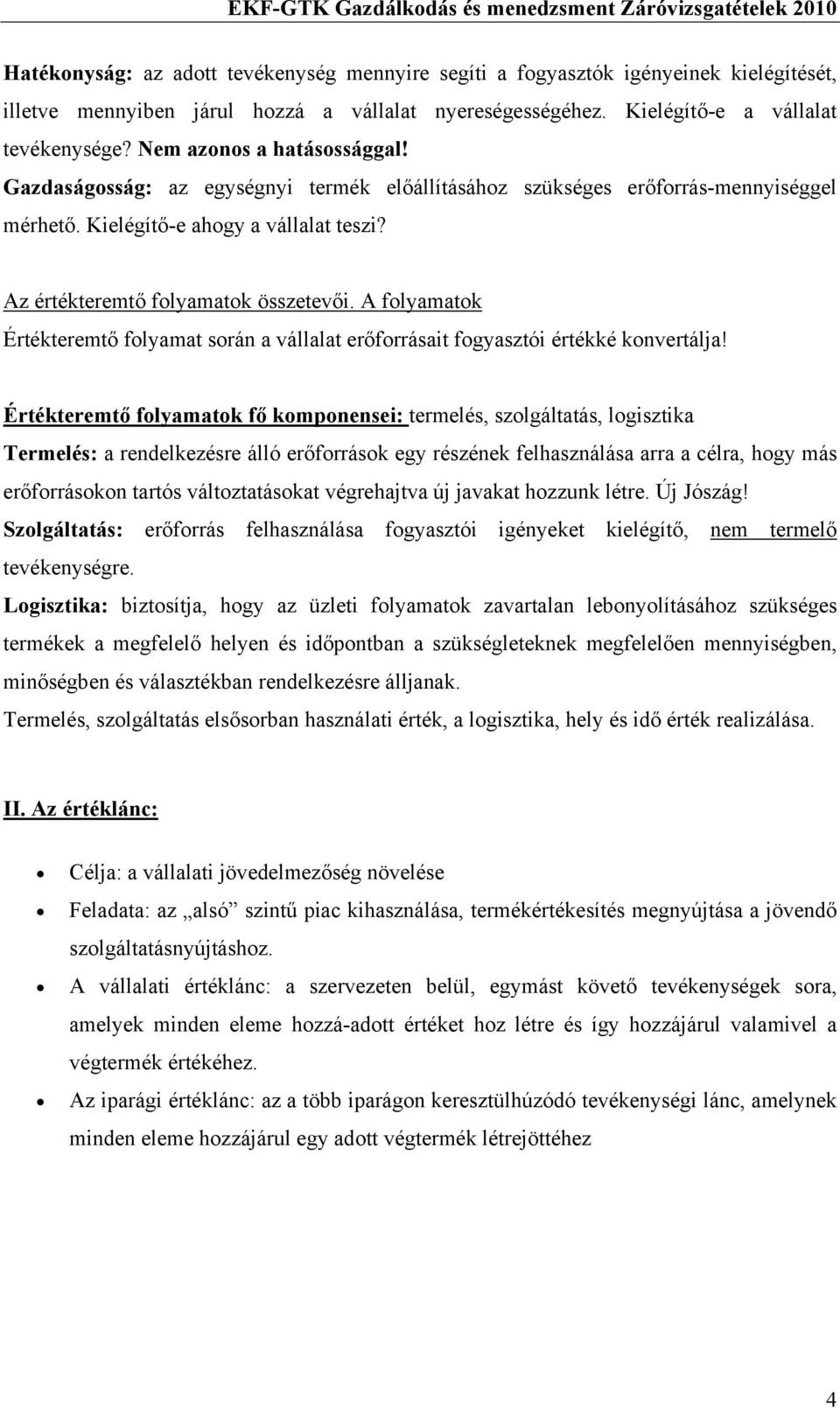 A folyamatok Értékteremtő folyamat során a vállalat erőforrásait fogyasztói értékké konvertálja!