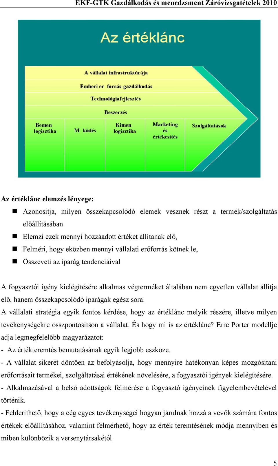 iparágak egész sora. A vállalati stratégia egyik fontos kérdése, hogy az értéklánc melyik részére, illetve milyen tevékenységekre összpontosítson a vállalat. És hogy mi is az értéklánc?