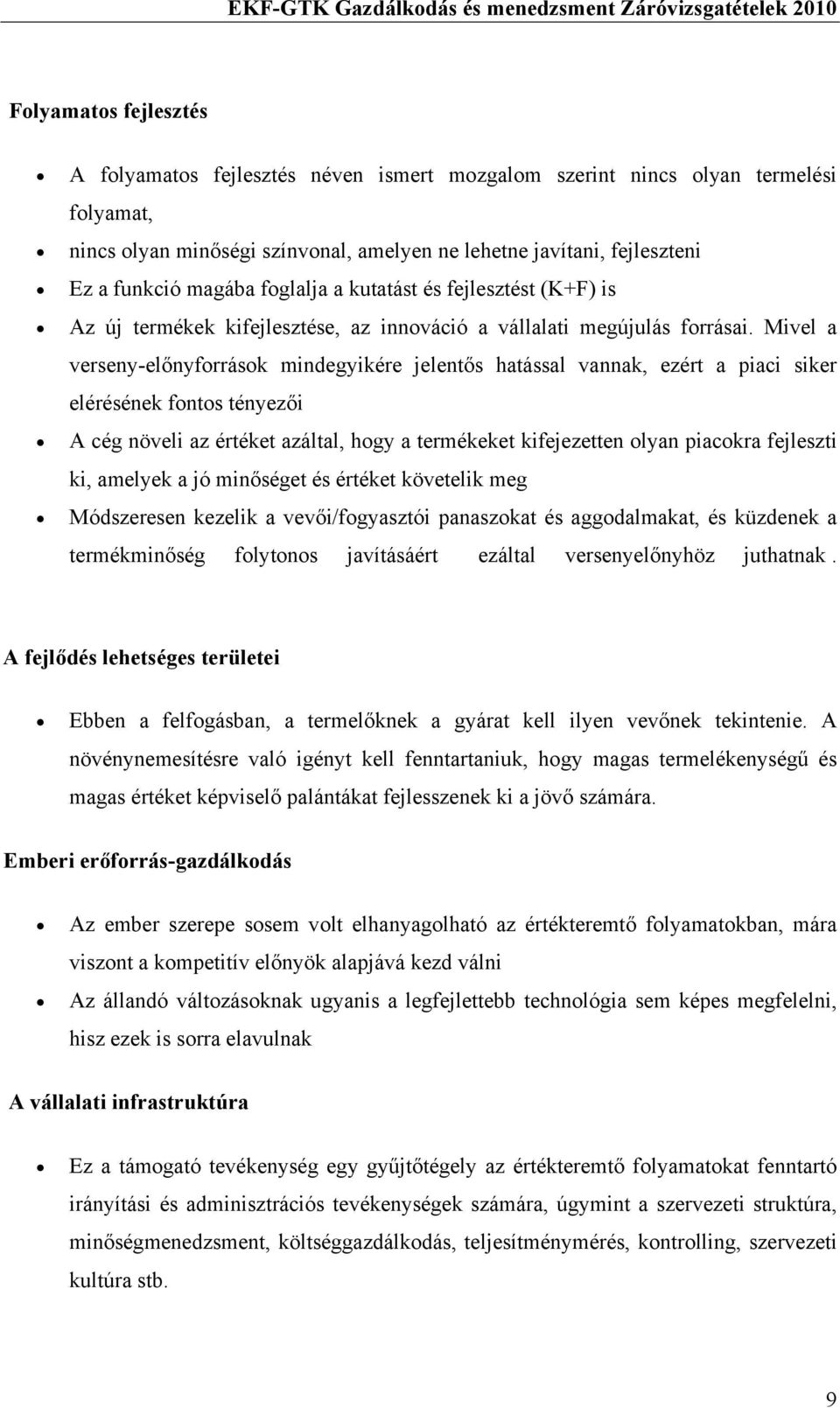 Mivel a verseny-előnyforrások mindegyikére jelentős hatással vannak, ezért a piaci siker elérésének fontos tényezői A cég növeli az értéket azáltal, hogy a termékeket kifejezetten olyan piacokra