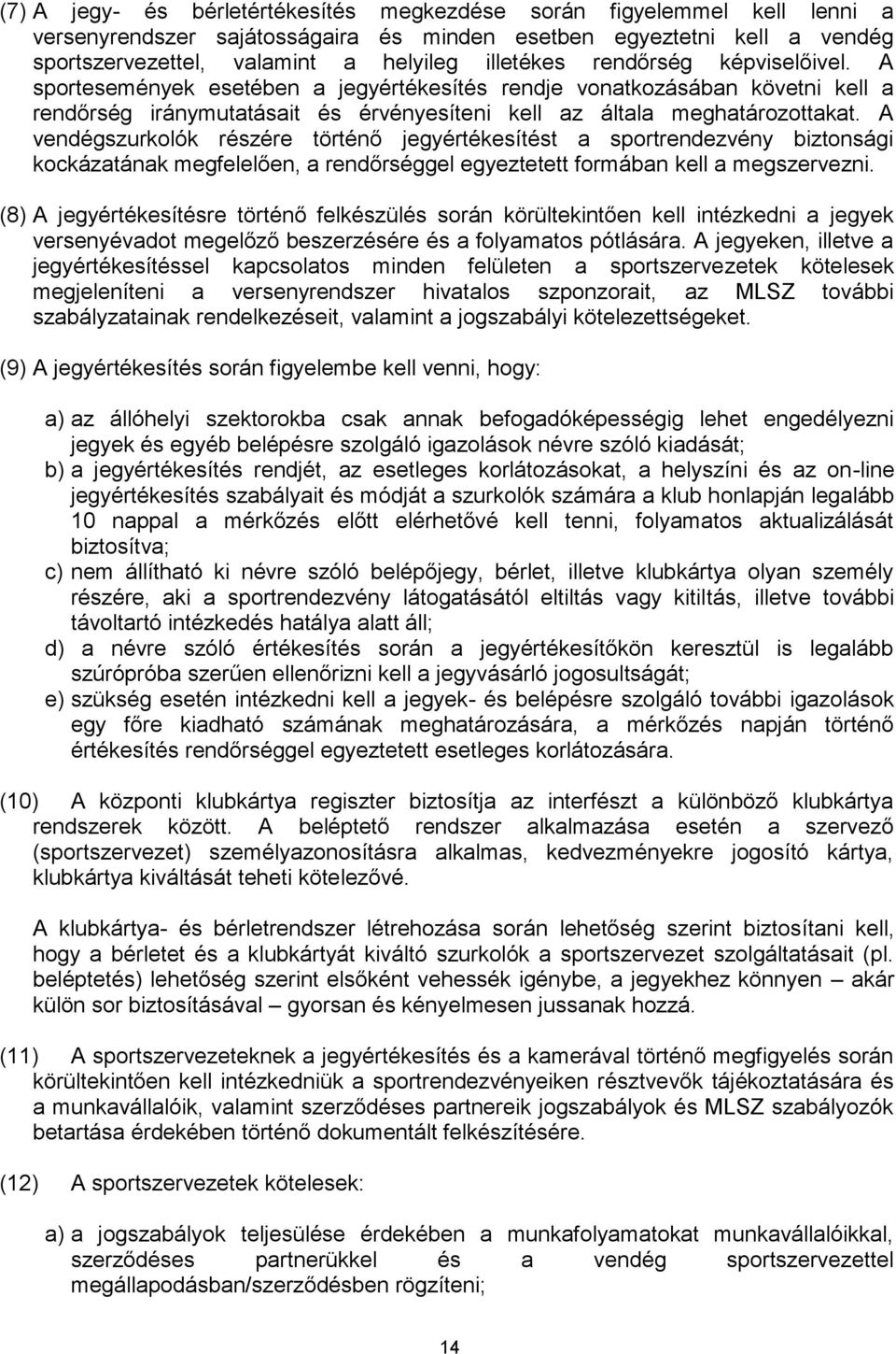 A vendégszurkolók részére történő jegyértékesítést a sportrendezvény biztonsági kockázatának megfelelően, a rendőrséggel egyeztetett formában kell a megszervezni.