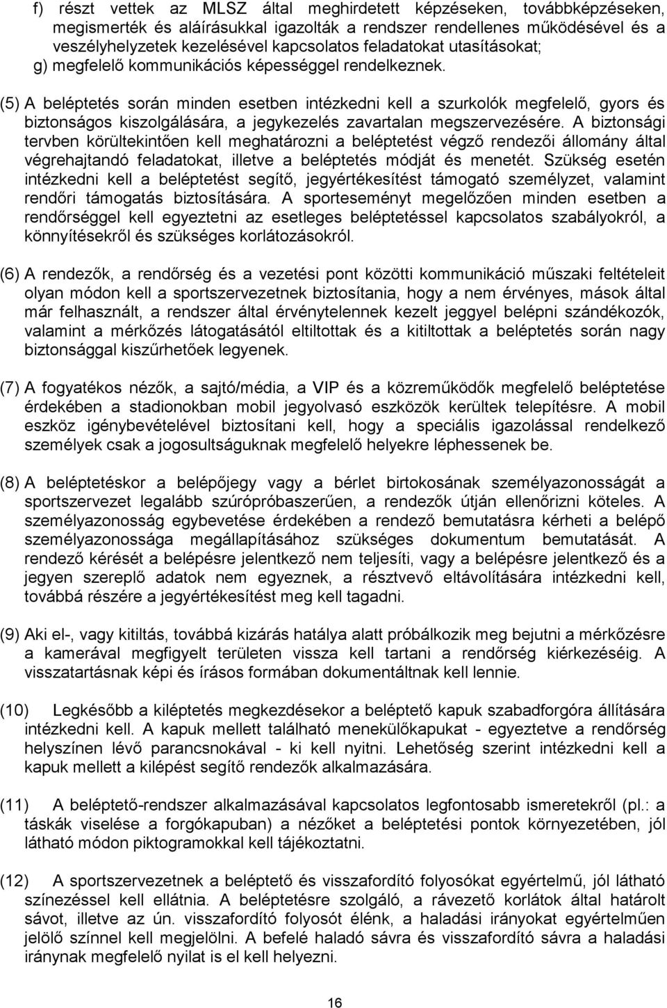 (5) A beléptetés során minden esetben intézkedni kell a szurkolók megfelelő, gyors és biztonságos kiszolgálására, a jegykezelés zavartalan megszervezésére.