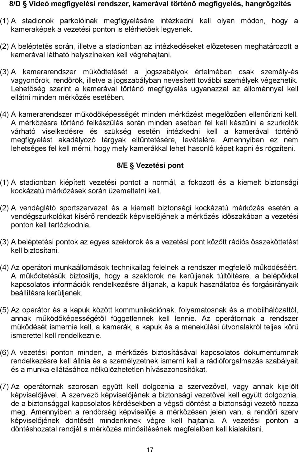 (3) A kamerarendszer működtetését a jogszabályok értelmében csak személy-és vagyonőrök, rendőrök, illetve a jogszabályban nevesített további személyek végezhetik.