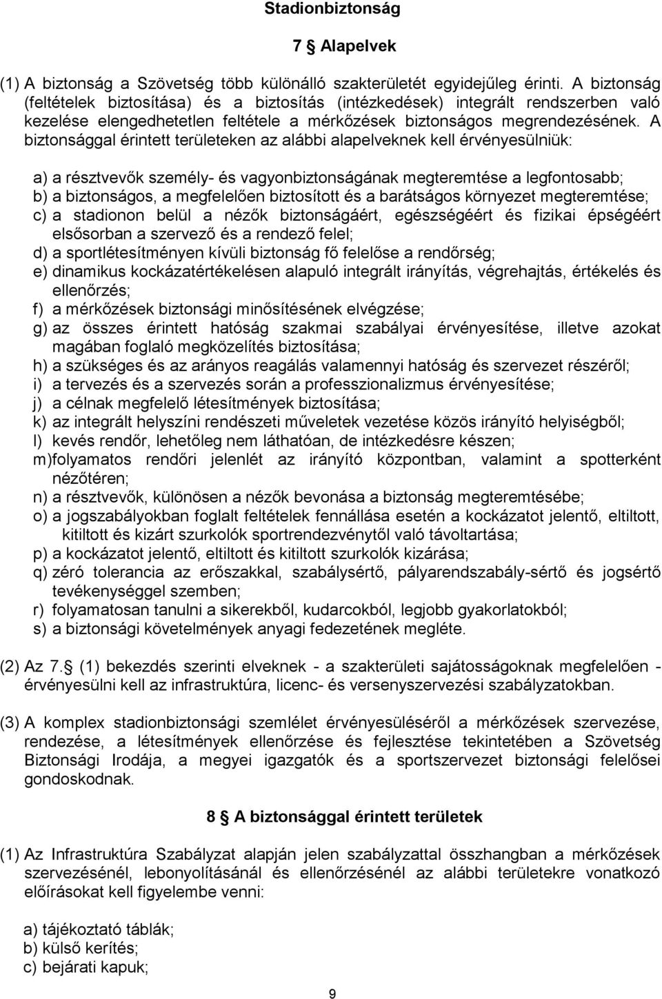 A biztonsággal érintett területeken az alábbi alapelveknek kell érvényesülniük: a) a résztvevők személy- és vagyonbiztonságának megteremtése a legfontosabb; b) a biztonságos, a megfelelően