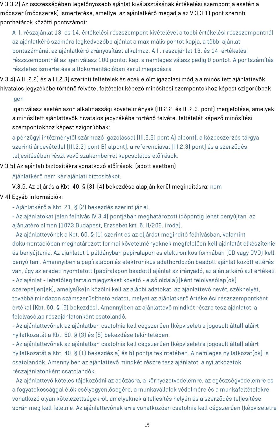 értékelési részszempont kivételével a többi értékelési részszempontnál az ajánlatkérő számára legkedvezőbb ajánlat a maximális pontot kapja, a többi ajánlat pontszámánál az ajánlatkérő arányosítást