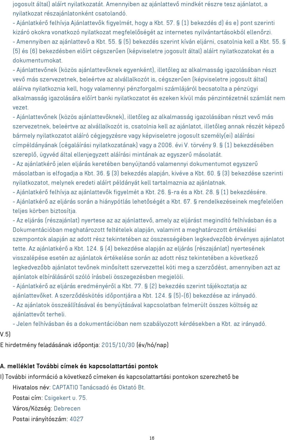 (5) bekezdés szerint kíván eljárni, csatolnia kell a Kbt. 55. (5) és (6) bekezdésben előírt cégszerűen (képviseletre jogosult által) aláírt nyilatkozatokat és a dokumentumokat.