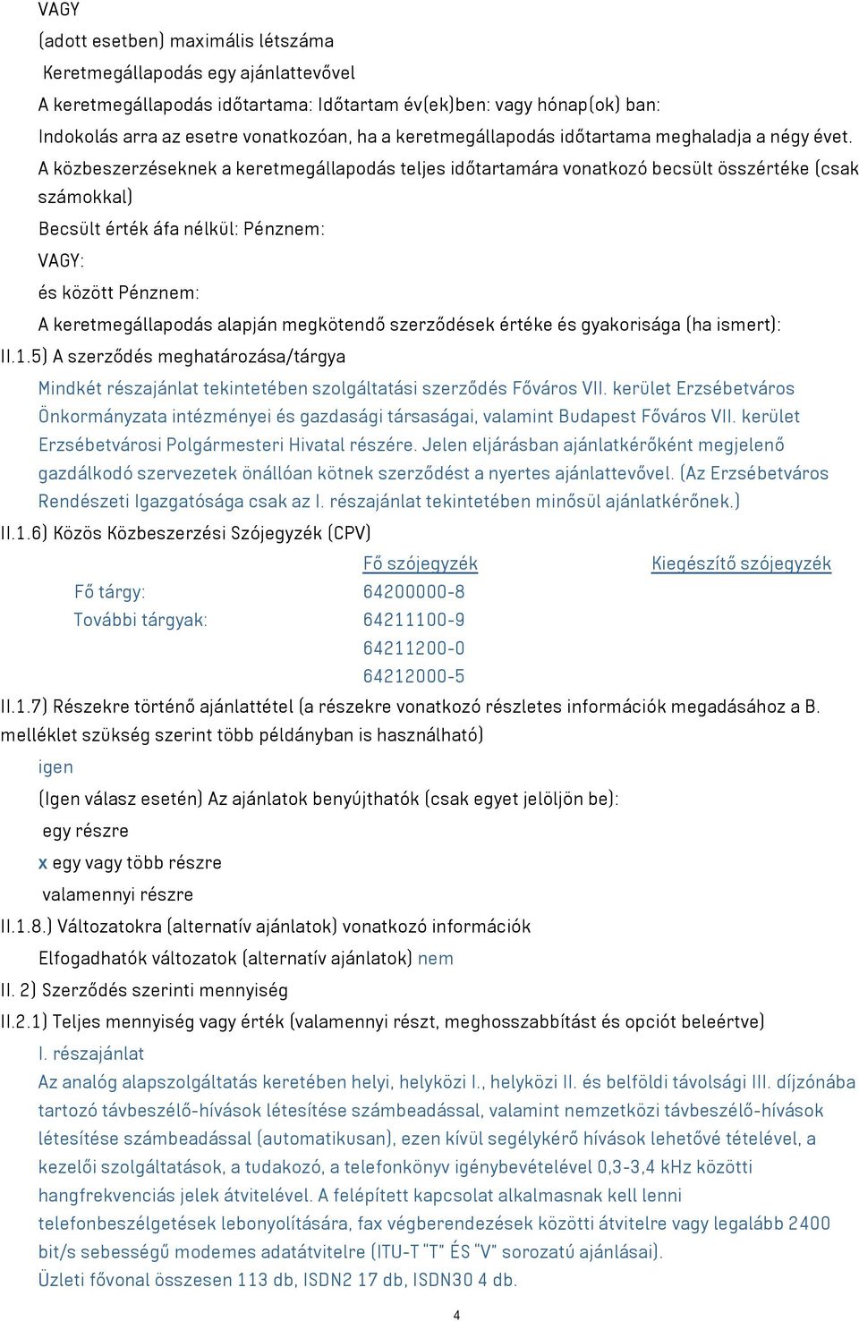 A közbeszerzéseknek a keretmegállapodás teljes időtartamára vonatkozó becsült összértéke (csak számokkal) Becsült érték áfa nélkül: Pénznem: VAGY: és között Pénznem: A keretmegállapodás alapján
