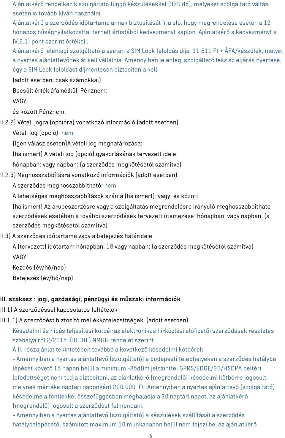 Ajánlatkérő jelenlegi szolgáltatója esetén a SIM Lock feloldás díja: 11.811 Ft + ÁFA/készülék, melyet a nyertes ajánlattevőnek át kell vállalnia.