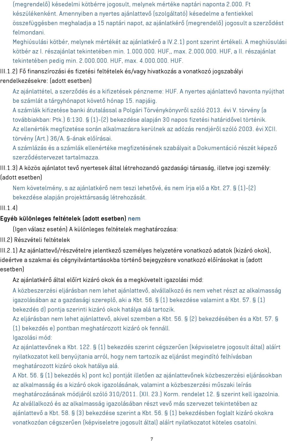Meghiúsulási kötbér, melynek mértékét az ajánlatkérő a IV.2.1) pont szerint értékeli. A meghiúsulási kötbér az I. részajánlat tekintetében min. 1.000.000. HUF,, max. 2.000.000. HUF, a II.