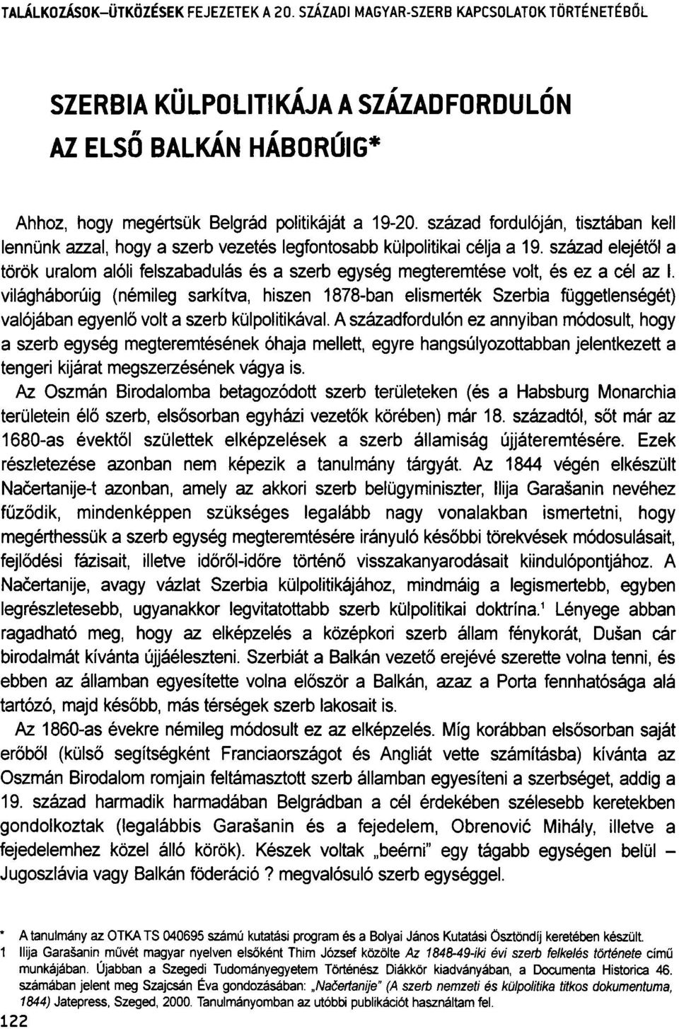 század elejétől a török uralom alóli felszabadulás és a szerb egység megteremtése volt, és ez a cél az I.