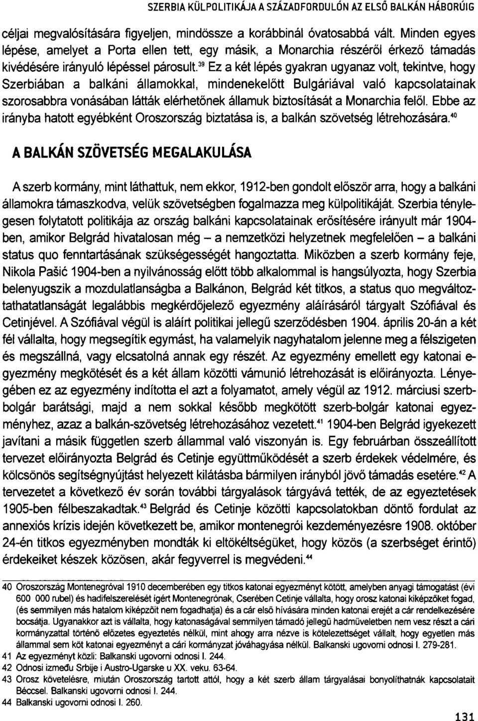 39 Ez a két lépés gyakran ugyanaz volt, tekintve, hogy Szerbiában a balkáni államokkal, mindenekelőtt Bulgáriával való kapcsolatainak szorosabbra vonásában látták elérhetőnek államuk biztosítását a