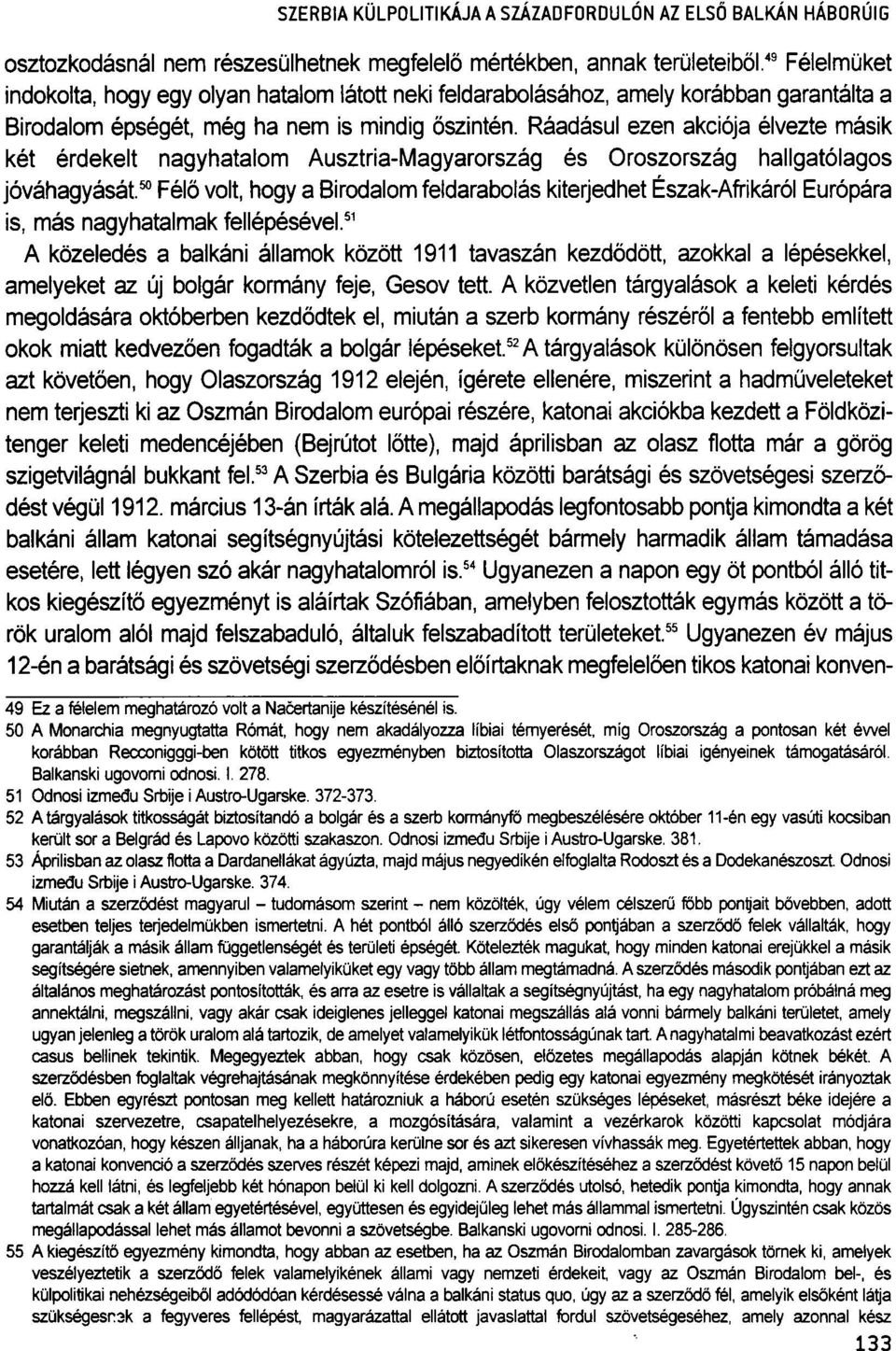Ráadásul ezen akciója élvezte másik két érdekelt nagyhatalom Ausztria-Magyarország és Oroszország hallgatólagos jóváhagyását.