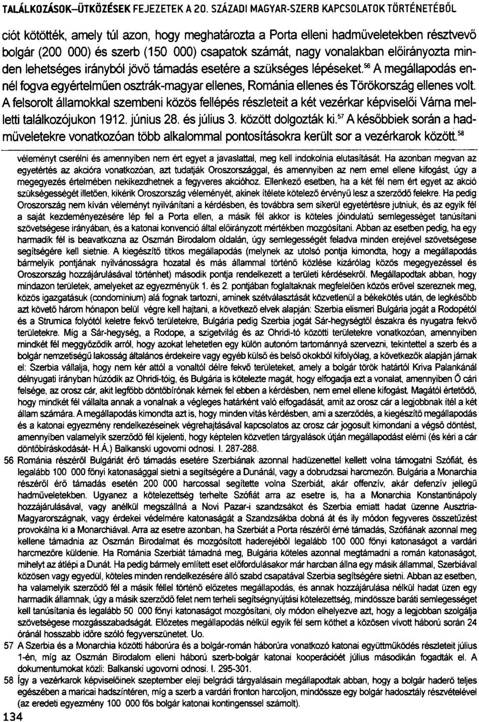 A felsorolt államokkal szembeni közös fellépés részleteit a két vezérkar képviselői Várna melletti találkozójukon 1912. június 28. és július 3. között dolgozták ki.