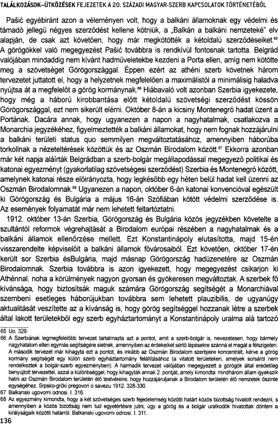 Belgrád valójában mindaddig nem kívánt hadműveletekbe kezdeni a Porta ellen, amíg nem kötötte meg a szövetséget Görögországgal.