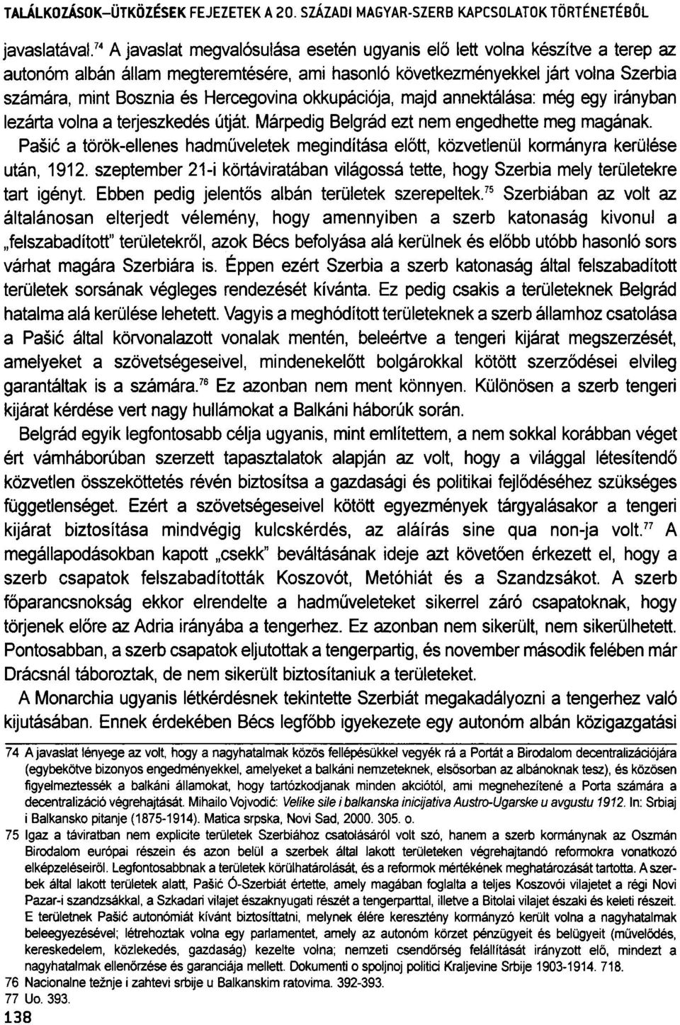 okkupációja, majd annektálása: még egy irányban lezárta volna a terjeszkedés útját. Márpedig Belgrád ezt nem engedhette meg magának.