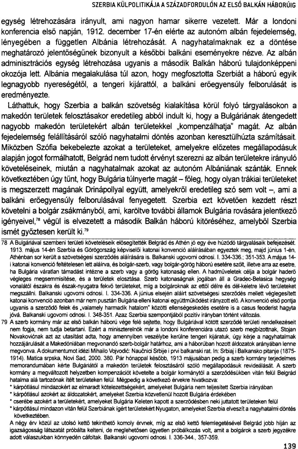 A nagyhatalmaknak ez a döntése meghatározó jelentőségűnek bizonyult a későbbi balkáni eseményekre nézve.
