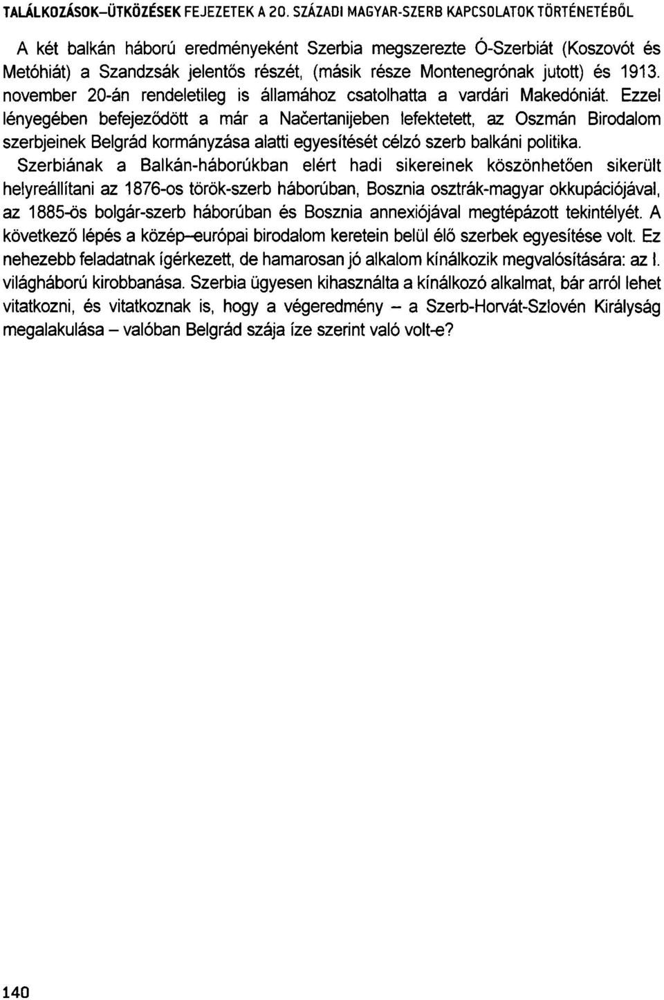 Ezzel lényegében befejeződött a már a Načertanijeben lefektetett, az Oszmán Birodalom szerbjeinek Belgrád kormányzása alatti egyesítését célzó szerb balkáni politika.