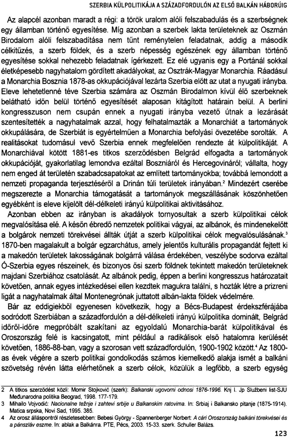 államban történő egyesítése sokkal nehezebb feladatnak ígérkezett. Ez elé ugyanis egy a Portánál sokkal életképesebb nagyhatalom gördített akadályokat, az Osztrák-Magyar Monarchia.