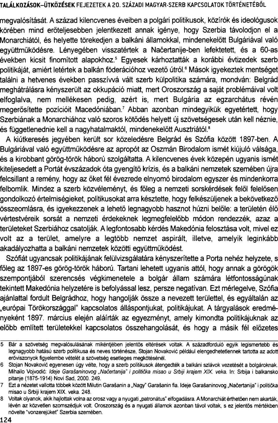 balkáni államokkal, mindenekelőtt Bulgáriával való együttműködésre. Lényegében visszatértek a Načertanije-ben lefektetett, és a 60-as években kicsit finomított alapokhoz.