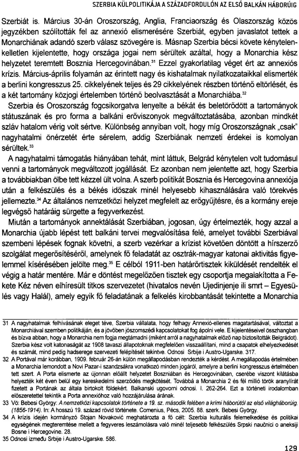 szövegére is. Másnap Szerbia bécsi követe kénytelenkelletlen kijelentette, hogy országa jogai nem sérültek azáltal, hogy a Monarchia kész helyzetet teremtett Bosznia Hercegovinában.