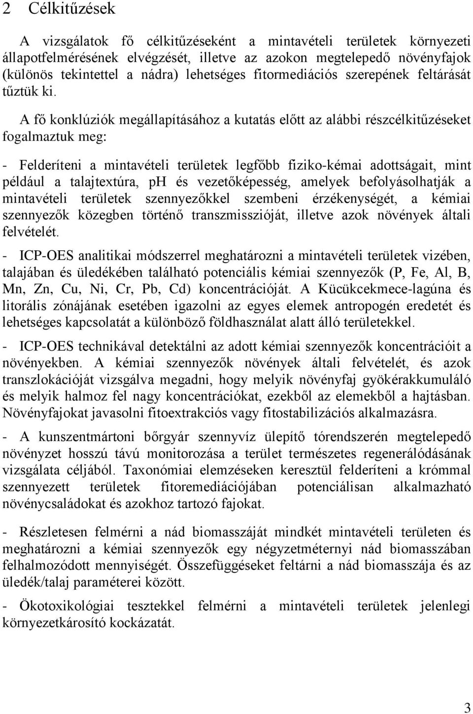 A fő konklúziók megállapításához a kutatás előtt az alábbi részcélkitűzéseket fogalmaztuk meg: - Felderíteni a mintavételi területek legfőbb fiziko-kémai adottságait, mint például a talajtextúra, ph