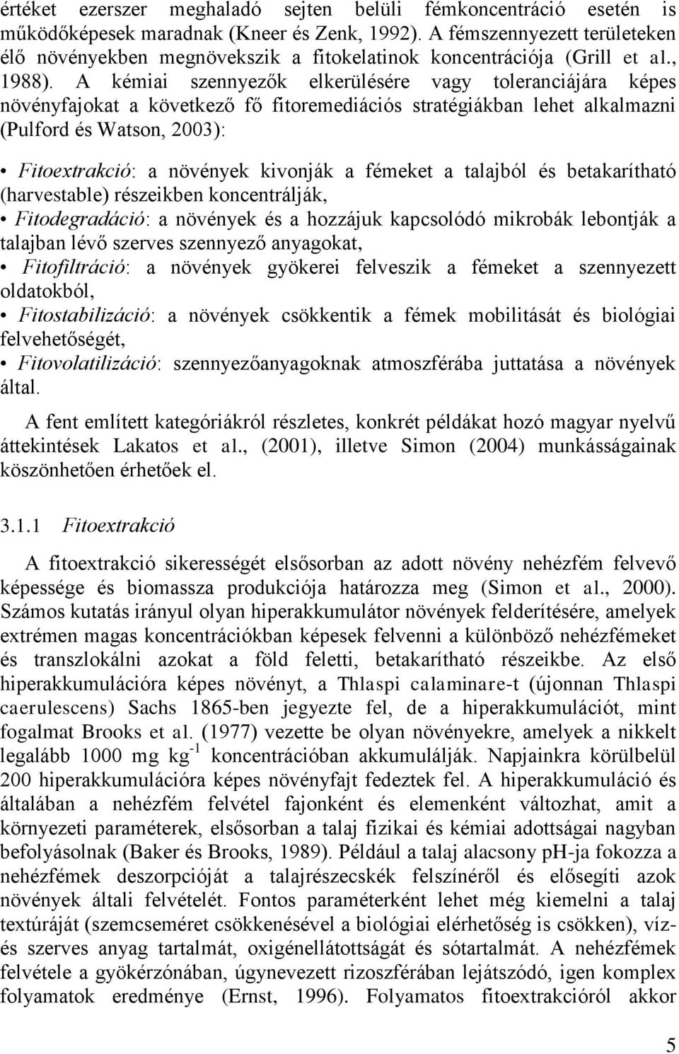 A kémiai szennyezők elkerülésére vagy toleranciájára képes növényfajokat a következő fő fitoremediációs stratégiákban lehet alkalmazni (Pulford és Watson, 2003): Fitoextrakció: a növények kivonják a