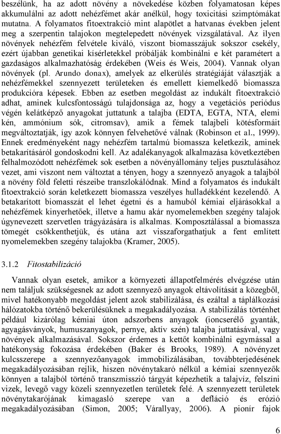 Az ilyen növények nehézfém felvétele kiváló, viszont biomasszájuk sokszor csekély, ezért újabban genetikai kísérletekkel próbálják kombinálni e két paramétert a gazdaságos alkalmazhatóság érdekében