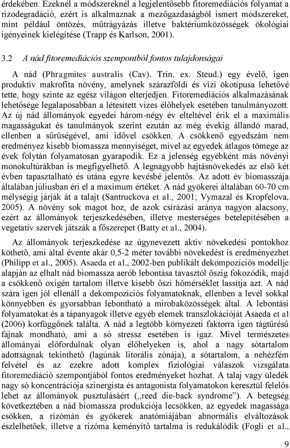 baktériumközösségek ökológiai igényeinek kielégítése (Trapp és Karlson, 2001). 3.2 A nád fitoremediációs szempontból fontos tulajdonságai A nád (Phragmites australis (Cav). Trin. ex. Steud.