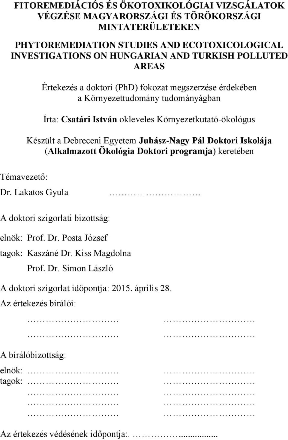 Egyetem Juhász-Nagy Pál Doktori Iskolája (Alkalmazott Ökológia Doktori programja) keretében Témavezető: Dr. Lakatos Gyula A doktori szigorlati bizottság: elnök: Prof. Dr. Posta József tagok: Kaszáné Dr.