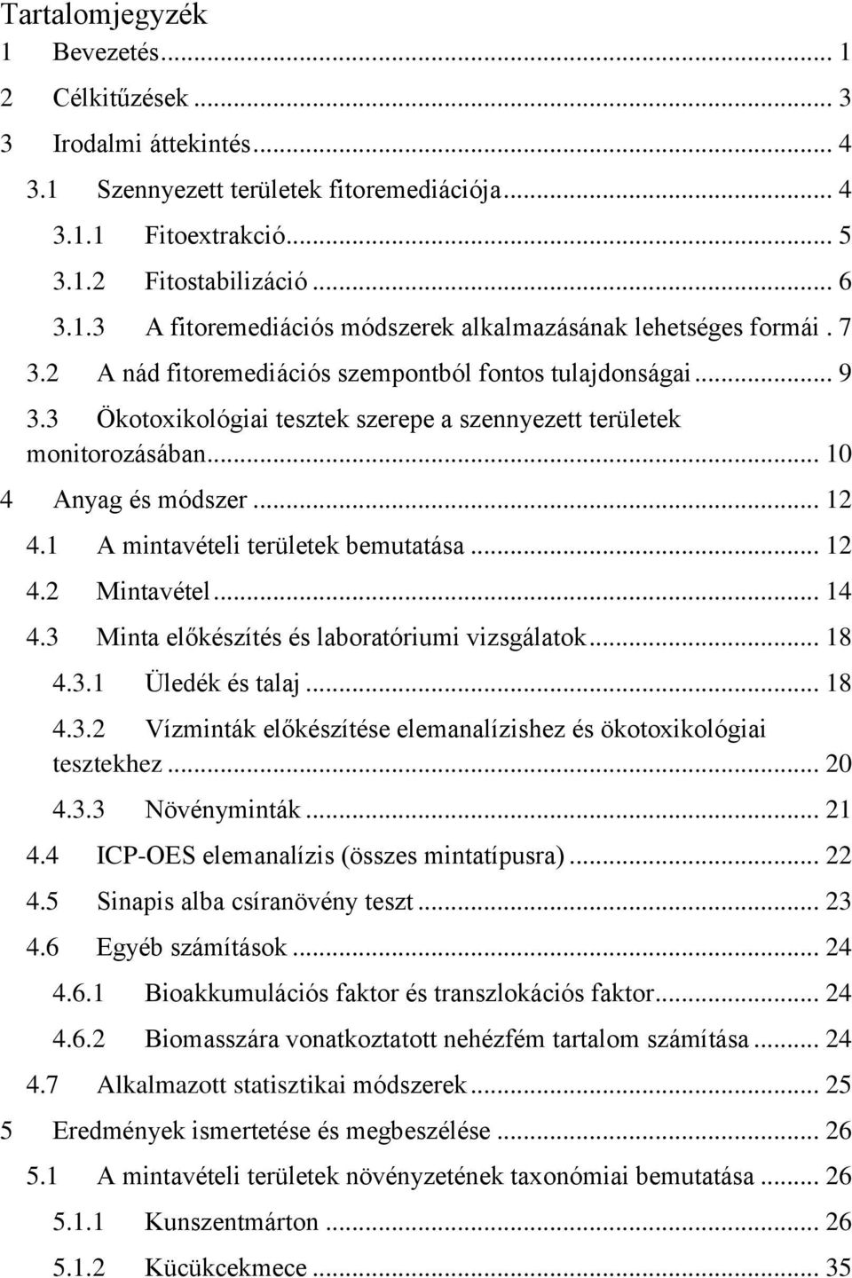 1 A mintavételi területek bemutatása... 12 4.2 Mintavétel... 14 4.3 Minta előkészítés és laboratóriumi vizsgálatok... 18 4.3.1 Üledék és talaj... 18 4.3.2 Vízminták előkészítése elemanalízishez és ökotoxikológiai tesztekhez.