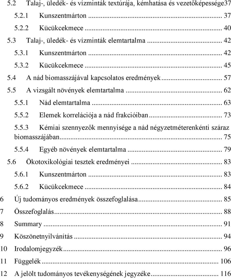 .. 75 5.5.4 Egyéb növények elemtartalma... 79 5.6 Ökotoxikológiai tesztek eredményei... 83 5.6.1 Kunszentmárton... 83 5.6.2 Kücükcekmece... 84 6 Új tudományos eredmények összefoglalása.