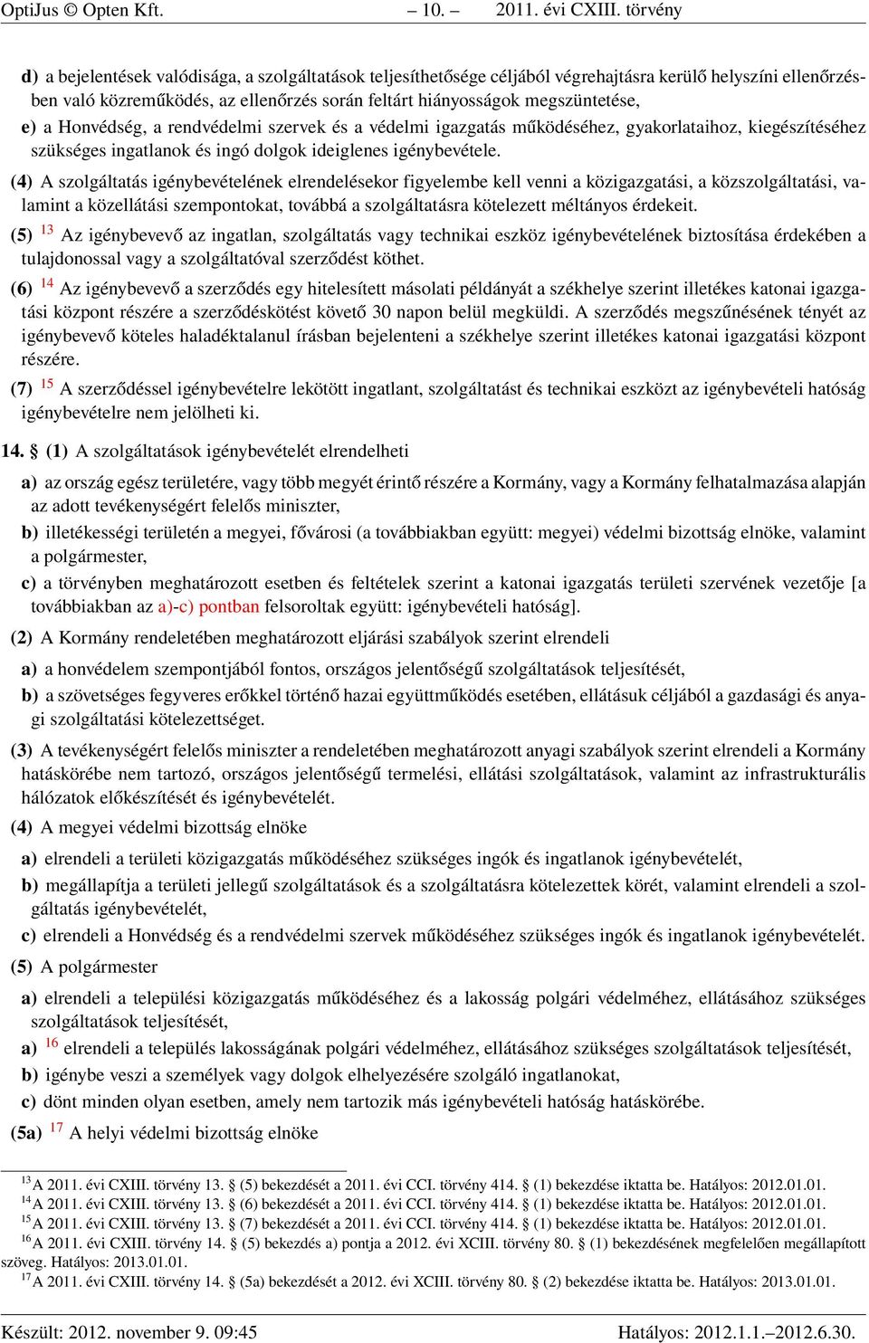 megszüntetése, e) a Honvédség, a rendvédelmi szervek és a védelmi igazgatás működéséhez, gyakorlataihoz, kiegészítéséhez szükséges ingatlanok és ingó dolgok ideiglenes igénybevétele.