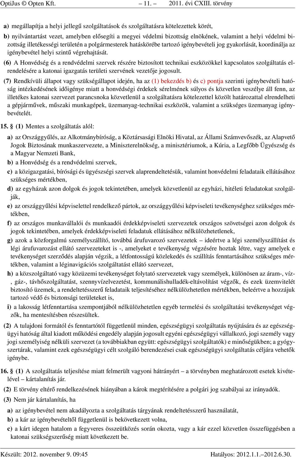 bizottság illetékességi területén a polgármesterek hatáskörébe tartozó igénybevételi jog gyakorlását, koordinálja az igénybevétel helyi szintű végrehajtását.